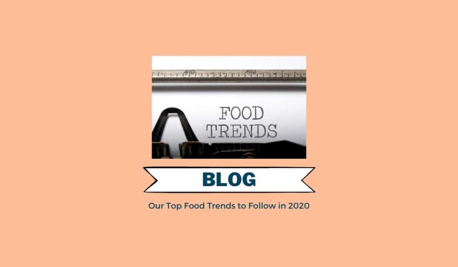 Our Top Food Trends to Follow in 2020